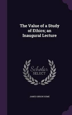 Book cover for The Value of a Study of Ethics; An Inaugural Lecture