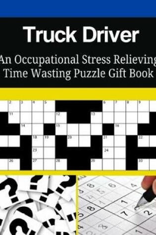 Cover of Truck Driver An Occupational Stress Relieving Time Wasting Puzzle Gift Book