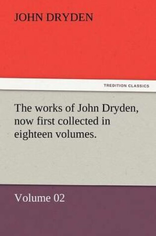 Cover of The Works of John Dryden, Now First Collected in Eighteen Volumes.