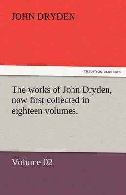 Book cover for The Works of John Dryden, Now First Collected in Eighteen Volumes.