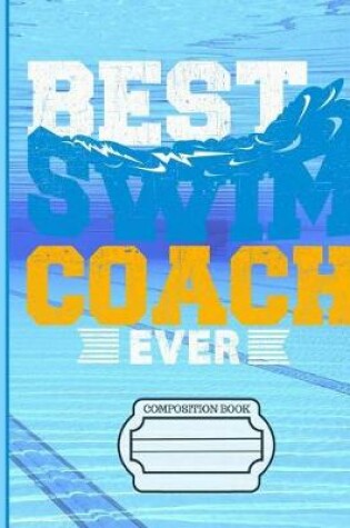 Cover of Best Swim Coach Ever Composition Notebook