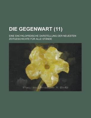 Book cover for Die Gegenwart; Eine Encyklopadische Darstellung Der Neuesten Zeitgeschichte Fur Alle Stande (11)