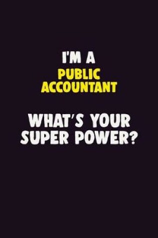 Cover of I'M A Public Accountant, What's Your Super Power?