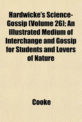 Book cover for Hardwicke's Science-Gossip (Volume 26); An Illustrated Medium of Interchange and Gossip for Students and Lovers of Nature