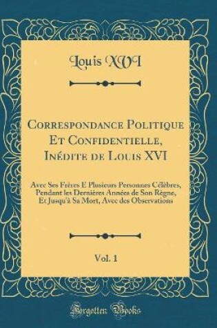 Cover of Correspondance Politique Et Confidentielle, Inedite de Louis XVI, Vol. 1