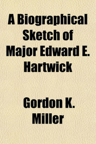 Cover of A Biographical Sketch of Major Edward E. Hartwick