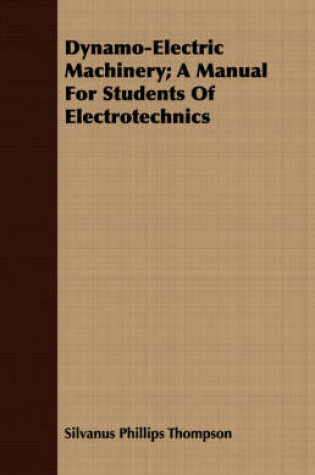 Cover of Dynamo-Electric Machinery; A Manual For Students Of Electrotechnics