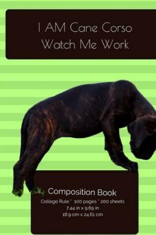 Cover of I AM Cane Corso. Watch Me Work Composition Notebook