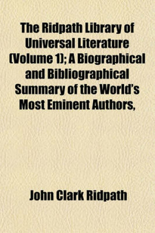 Cover of The Ridpath Library of Universal Literature (Volume 1); A Biographical and Bibliographical Summary of the World's Most Eminent Authors,