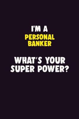 Book cover for I'M A Personal Banker, What's Your Super Power?