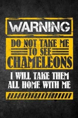 Cover of Warning Do Not Take Me To See Chameleons I Will Take Them All Home With Me