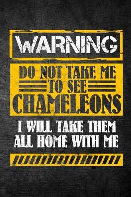Book cover for Warning Do Not Take Me To See Chameleons I Will Take Them All Home With Me
