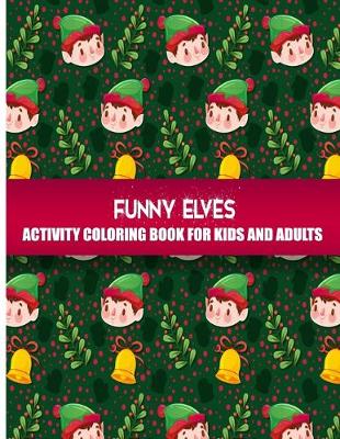 Book cover for Funny Elves Activity Coloring Book For Kids & Adults