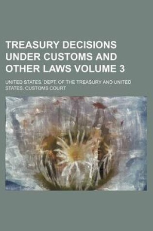 Cover of Treasury Decisions Under Customs and Other Laws Volume 3