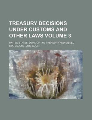 Book cover for Treasury Decisions Under Customs and Other Laws Volume 3