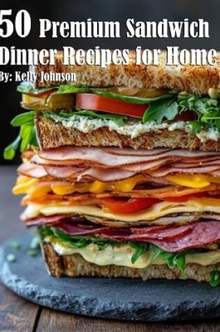 Cover of 50 Premium Sandwich Dinner Recipes for Home