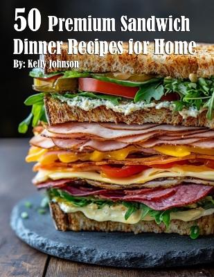 Book cover for 50 Premium Sandwich Dinner Recipes for Home