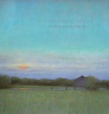 Book cover for Every Hour of the Light: The Paintings of Mary Sipp-Green