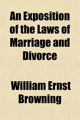 Book cover for An Exposition of the Laws of Marriage and Divorce; As Administered in the Court for Divorce and Matrimonial Causes, with the Method of Procedure in Each Kind of Suit