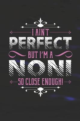 Book cover for I Ain't Perfect But I'm A Noni So Close Enough!