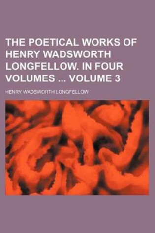 Cover of The Poetical Works of Henry Wadsworth Longfellow. in Four Volumes Volume 3