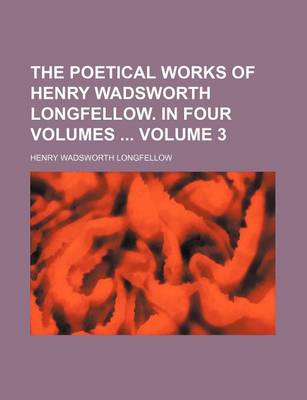 Book cover for The Poetical Works of Henry Wadsworth Longfellow. in Four Volumes Volume 3