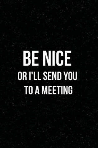 Cover of Be Nice or I'll Send You to a Meeting