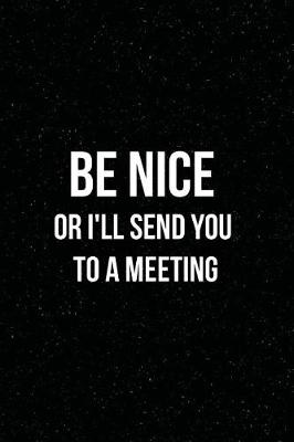 Book cover for Be Nice or I'll Send You to a Meeting