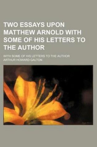 Cover of Two Essays Upon Matthew Arnold with Some of His Letters to the Author; With Some of His Letters to the Author