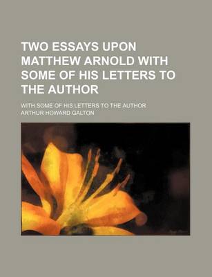 Book cover for Two Essays Upon Matthew Arnold with Some of His Letters to the Author; With Some of His Letters to the Author