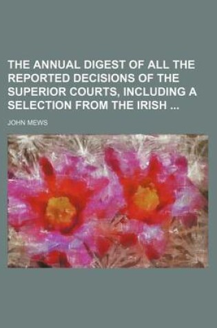 Cover of The Annual Digest of All the Reported Decisions of the Superior Courts, Including a Selection from the Irish