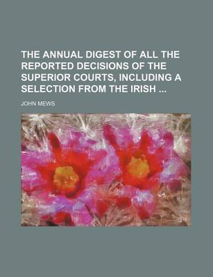 Book cover for The Annual Digest of All the Reported Decisions of the Superior Courts, Including a Selection from the Irish