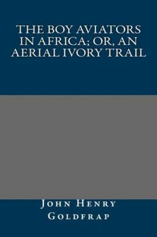 Cover of The Boy Aviators in Africa; Or, an Aerial Ivory Trail