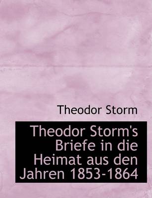 Book cover for Theodor Storm's Briefe in Die Heimat Aus Den Jahren 1853-1864