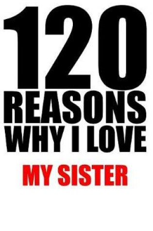 Cover of 120 reasons why i love my sister