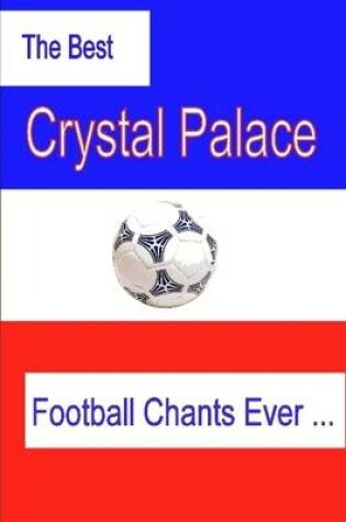 Cover of The Best Crystal Palace Football Chants Ever