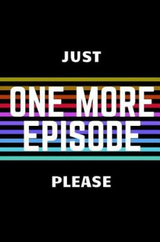 Cover of Just One More Episode Please