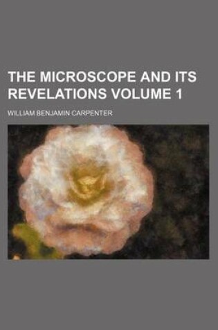 Cover of The Microscope and Its Revelations Volume 1