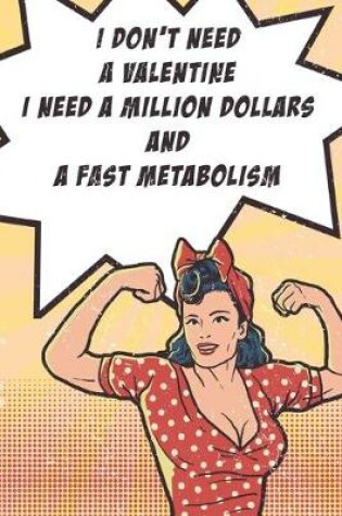 Cover of I Don't Need A Valentine, I Need A Million Dollars And A Fast Metabolism