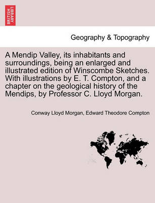 Book cover for A Mendip Valley, Its Inhabitants and Surroundings, Being an Enlarged and Illustrated Edition of Winscombe Sketches. with Illustrations by E. T. Compton, and a Chapter on the Geological History of the Mendips, by Professor C. Lloyd Morgan.