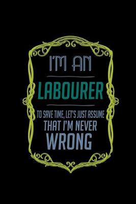 Book cover for I'm a labourer to save time, let's just assume that i'm never wrong