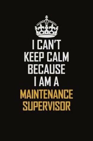 Cover of I Can't Keep Calm Because I Am A Maintenance Supervisor