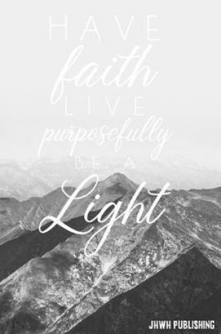 Cover of Have Faith, Live Purposefully, Be A Light