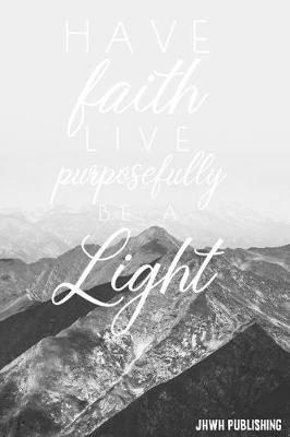 Book cover for Have Faith, Live Purposefully, Be A Light