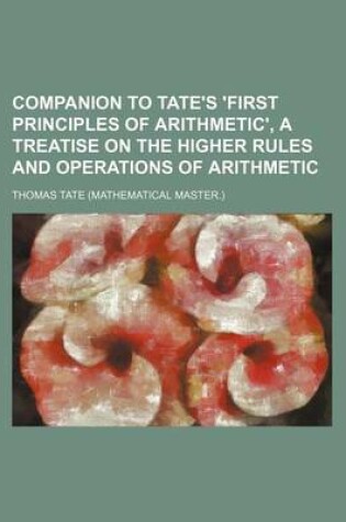 Cover of Companion to Tate's 'First Principles of Arithmetic', a Treatise on the Higher Rules and Operations of Arithmetic