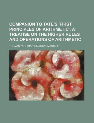 Book cover for Companion to Tate's 'First Principles of Arithmetic', a Treatise on the Higher Rules and Operations of Arithmetic