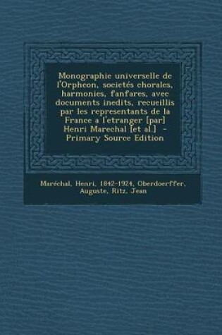 Cover of Monographie Universelle de L'Orpheon, Societes Chorales, Harmonies, Fanfares, Avec Documents Inedits, Recueillis Par Les Representants de la France A L'Etranger [Par] Henri Marechal [Et Al.]