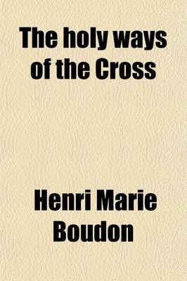 Book cover for The Holy Ways of the Cross; Or, a Short Treatise on Trials and Afflictions, Tr. by E.H. Thompson. Or, a Short Treatise on Trials and Afflictions, Tr. by E.H. Thompson