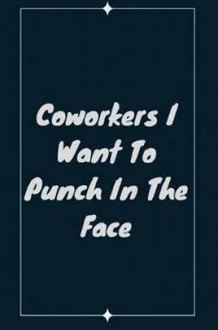 Cover of Coworkers I Want To Punch In The Face