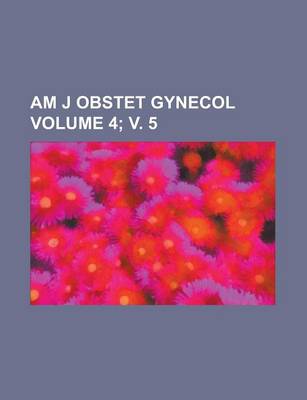 Book cover for Am J Obstet Gynecol Volume 4; V. 5